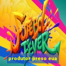 produtor preso eua